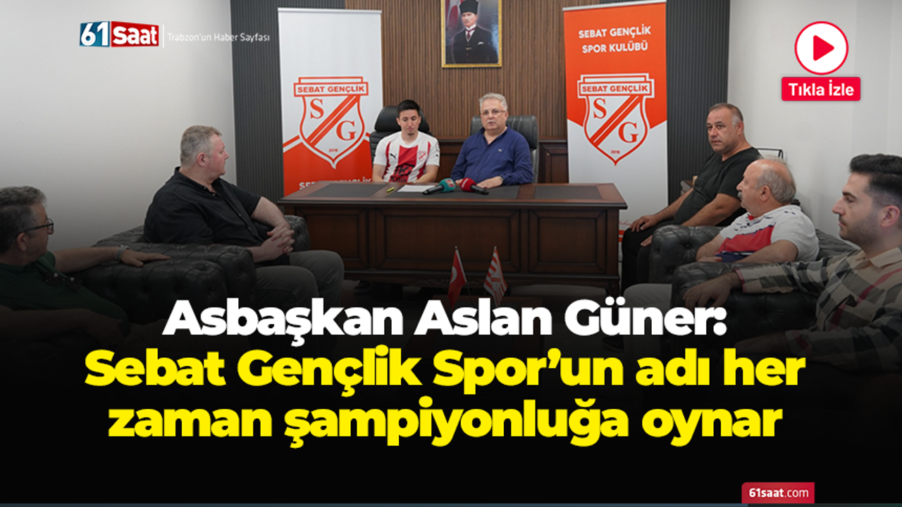 Asbaşkan Aslan Güner: Sebat Gençlik Spor'un adı her zaman şampiyonluğa oynar