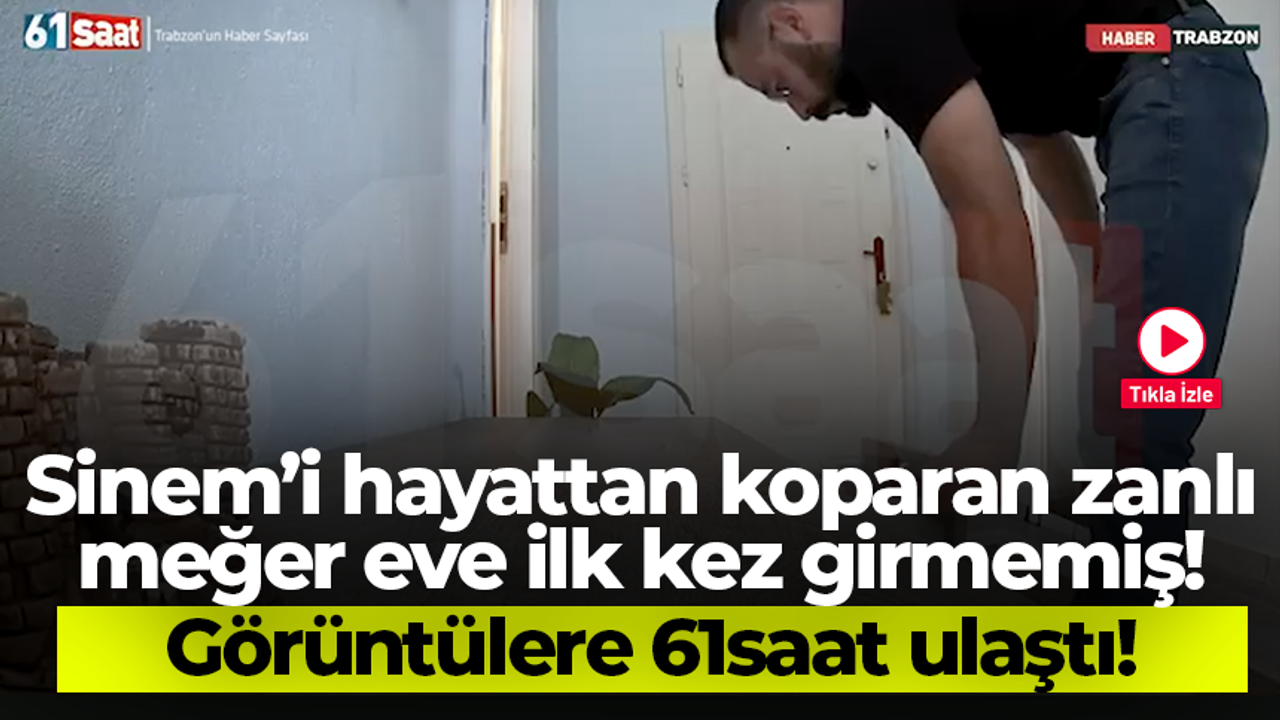 Sinem’i hayattan koparan zanlı meğer eve ilk kez girmemiş! Görüntülere 61saat ulaştı