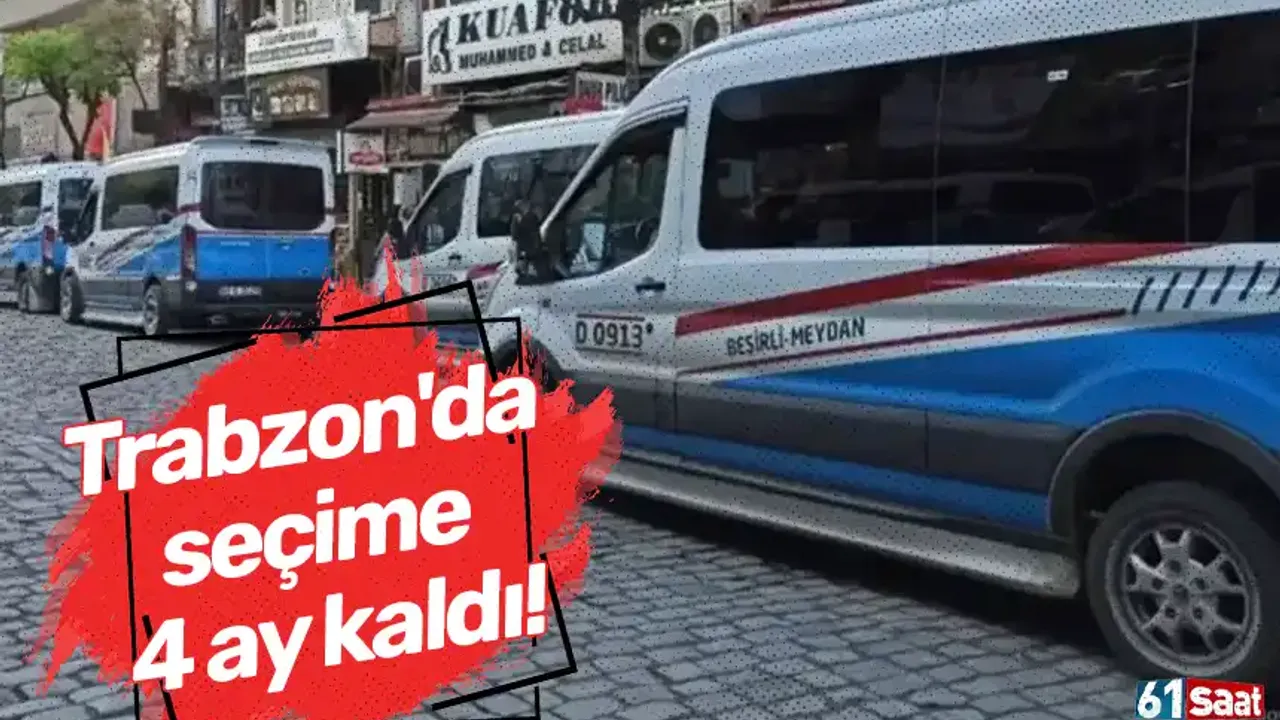 Trabzon'da seçime 4 ay kaldı!