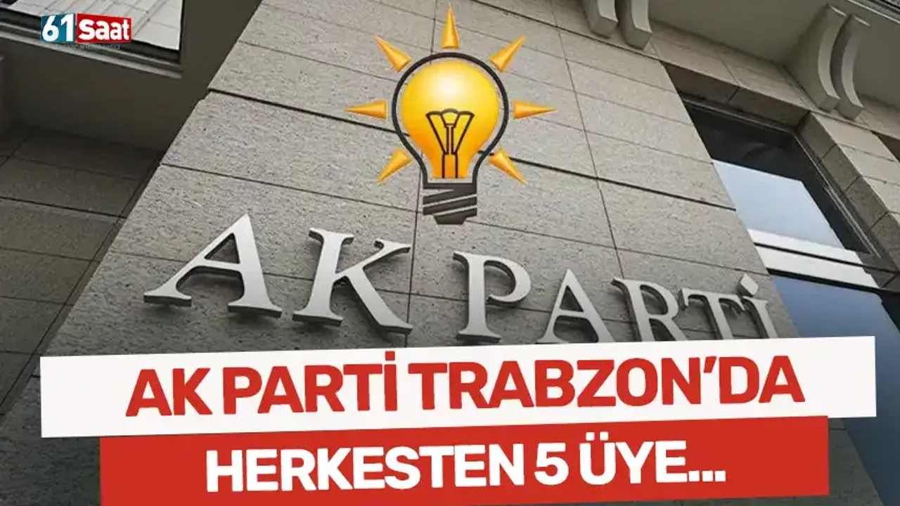 AK Parti Trabzon'da herkesten 5 üye...