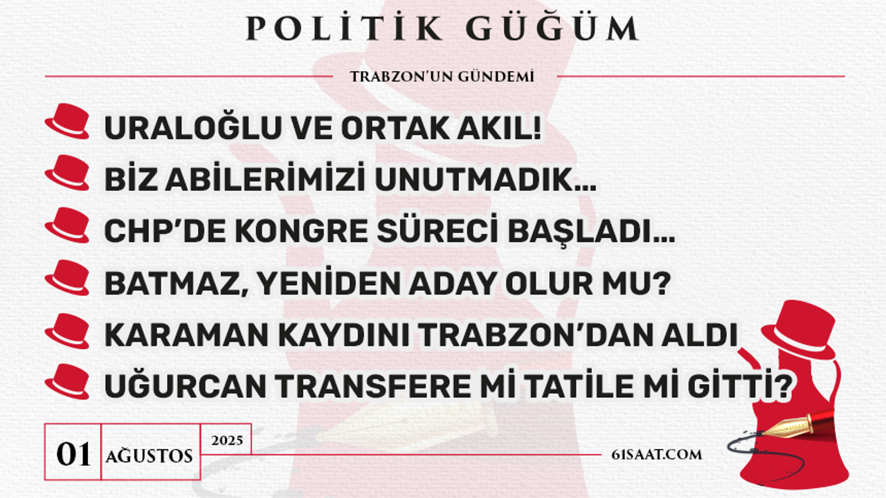 Politik Güğüm - 1 Ağustos 2025