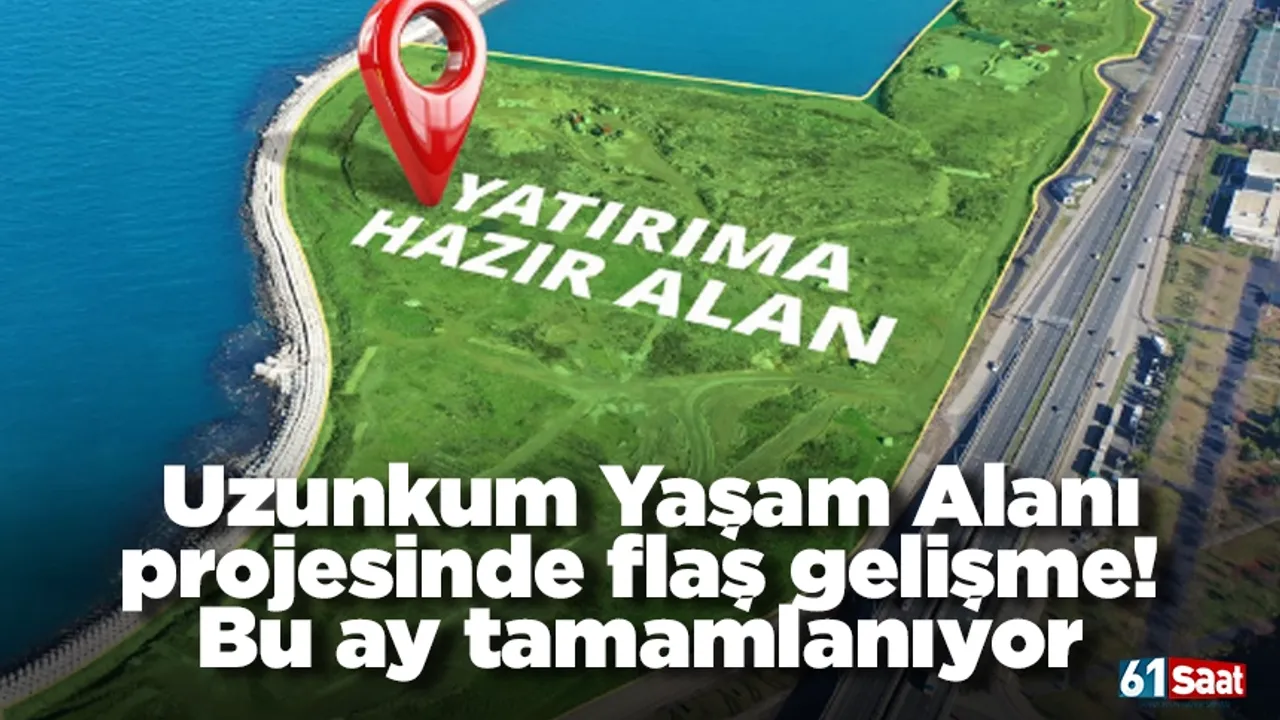 Uzunkum Yaşam Alanı projesinde flaş gelişme! Bu ay tamamlanıyor
