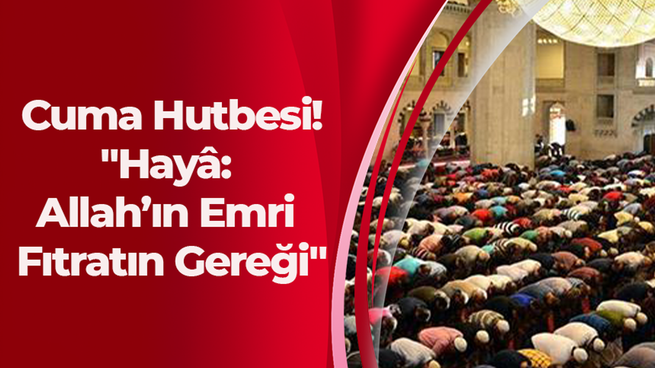 Cuma Hutbesi!  "Hayâ: Allah’ın Emri, Fıtratın Gereği"