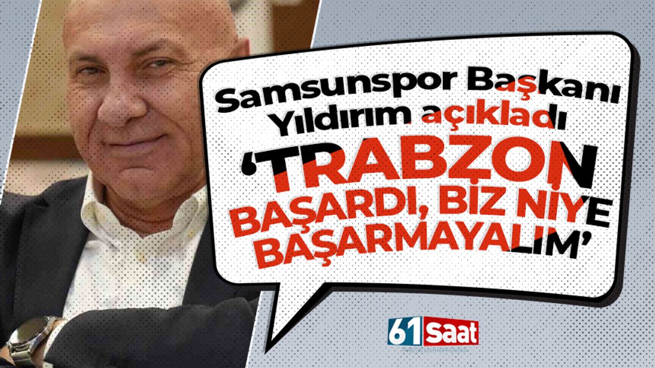 Samsunspor Başkanı açıkladı 'Trabzon bunu başardıysa biz neden başaramayalım'