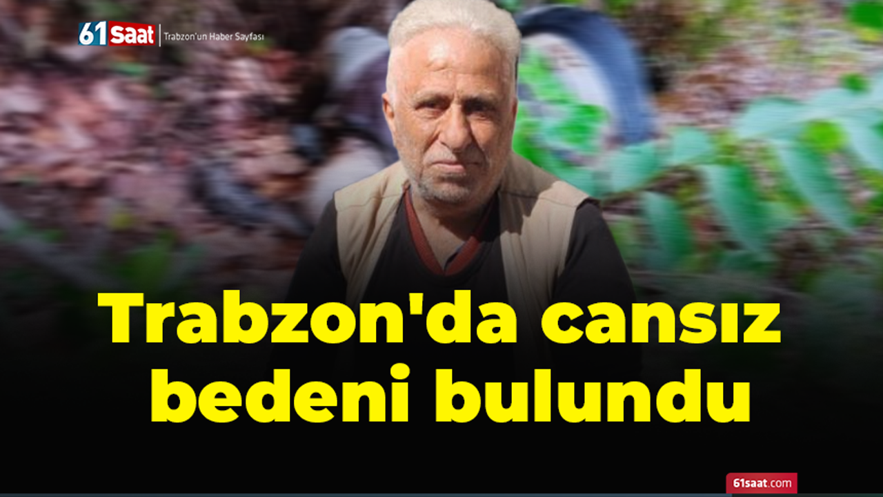 Trabzon'da cansız bedeni bulundu