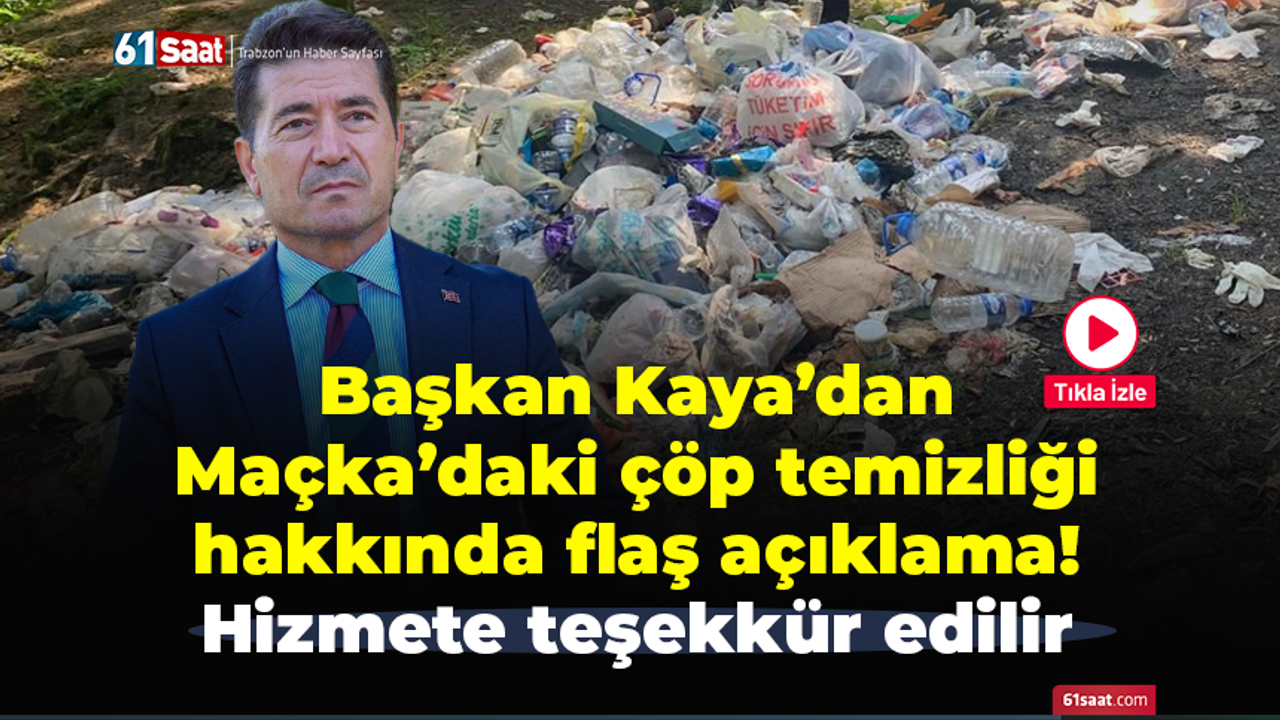 Başkan Kaya’dan Maçka’daki çöp temizliği hakkında flaş açıklama! Hizmete teşekkür edilir