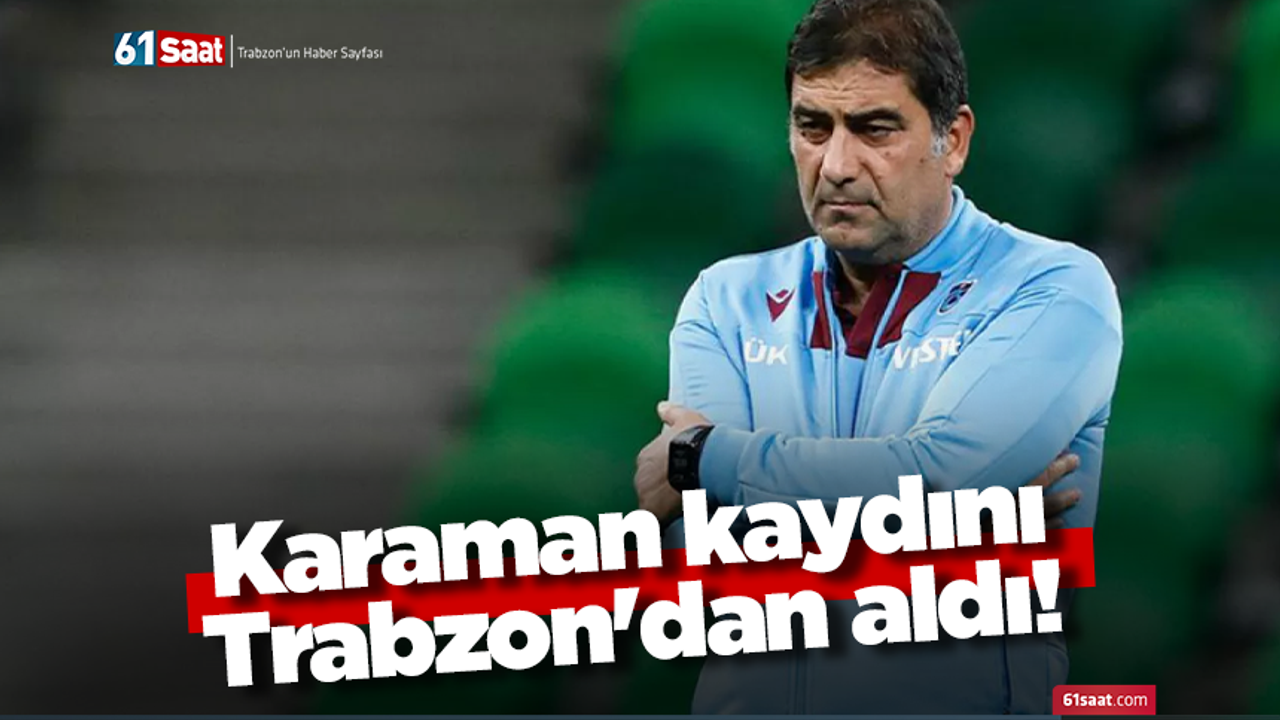 Karaman kaydını Trabzon'dan aldı!