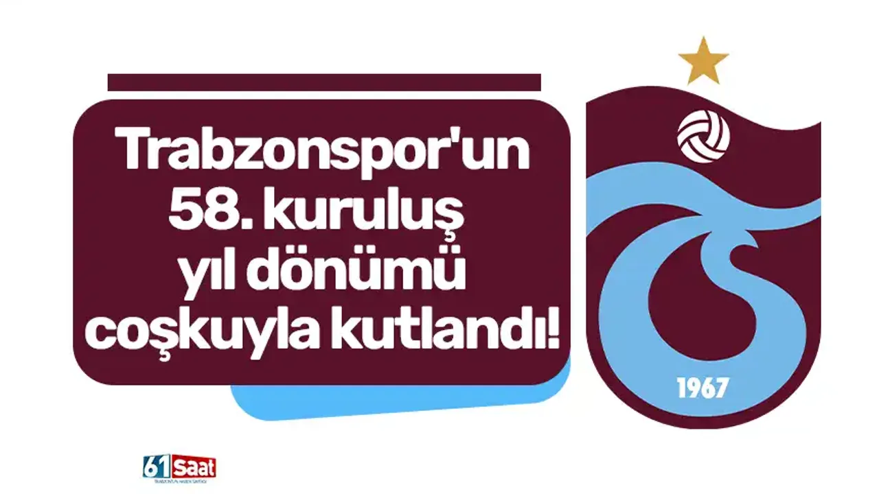 Trabzonspor'un 58. Kuruluş yıl dönümü coşkuyla kutlandı!