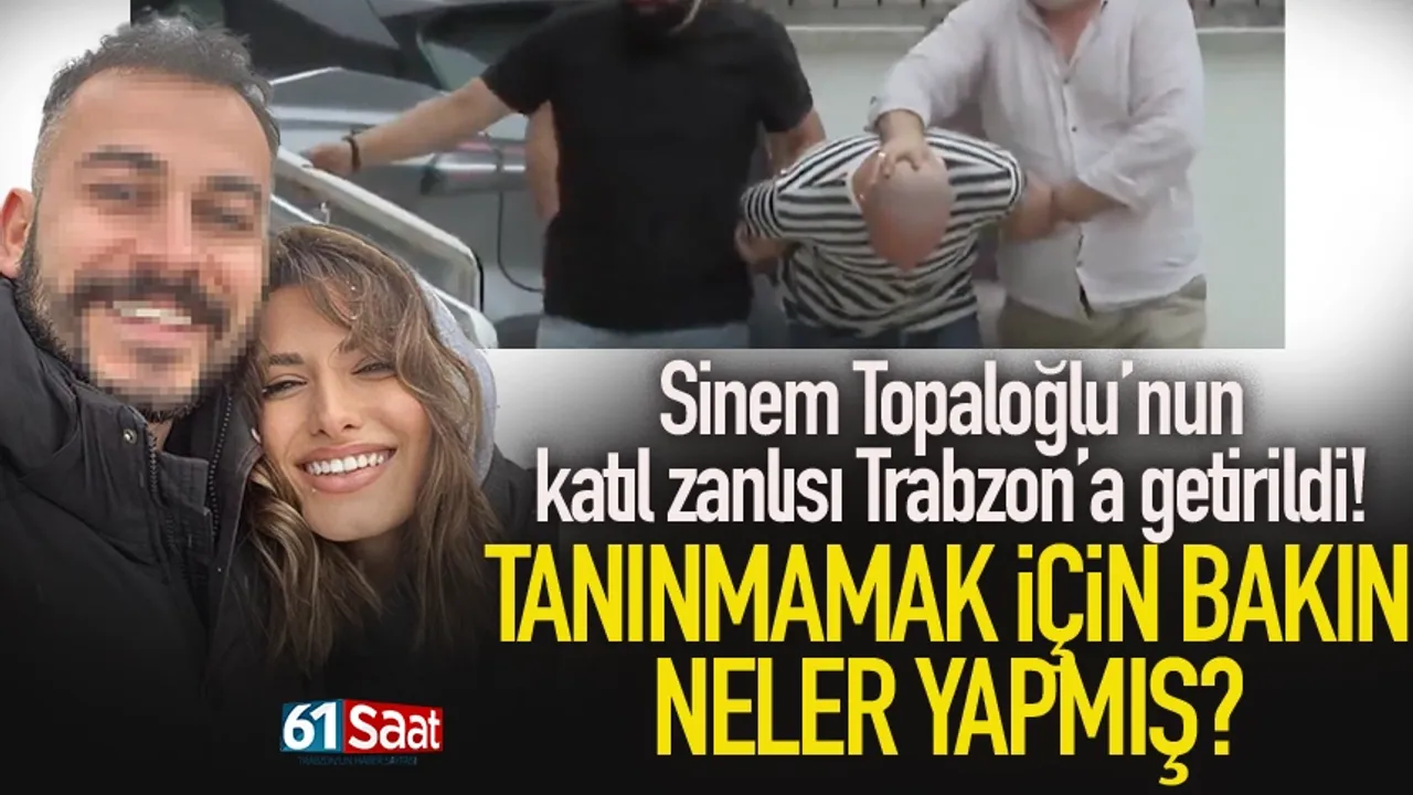 Sinem Topaloğlu'nun katıl zanlısı tanınmamak için bunları yapmış...