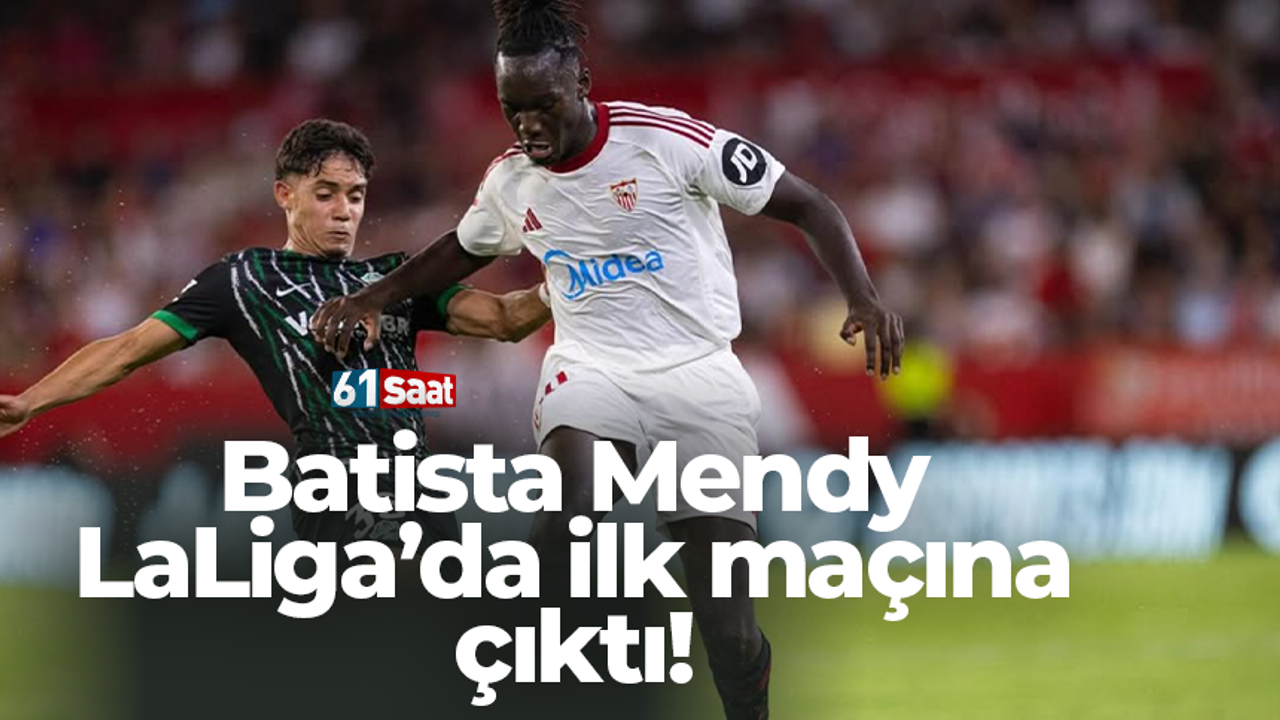 Batista Mendy LaLiga’da ilk maçına çıktı!
