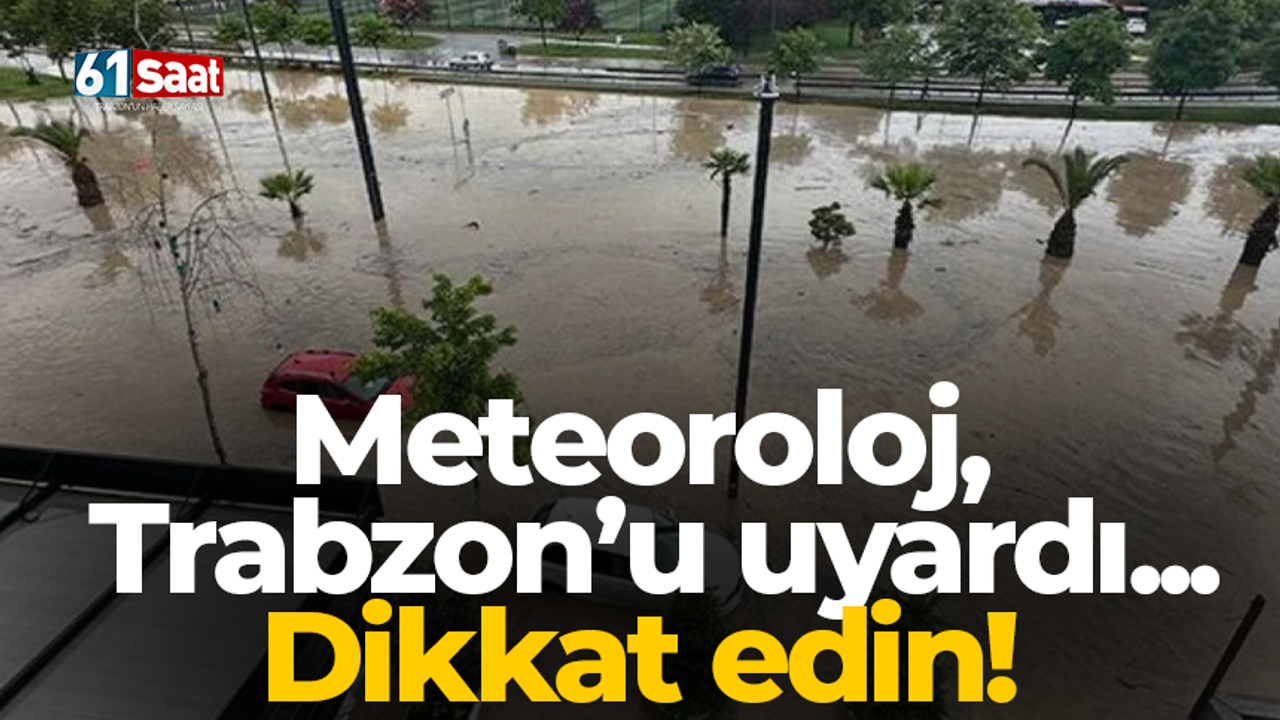 Meteoroloj, Trabzon’u uyardı... Dikkat edin!
