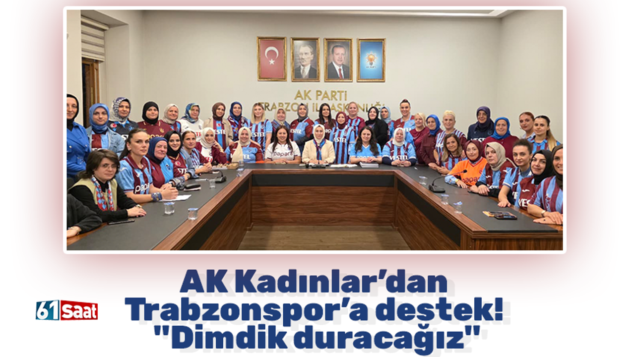 AK Kadınlar’dan Trabzonspor’a destek! "Dimdik duracağız"