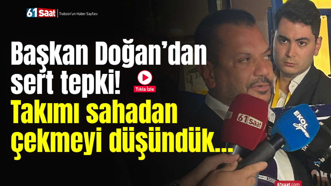Başkan Doğan’dan sert tepki! Takımı sahadan çekmeyi düşündük…