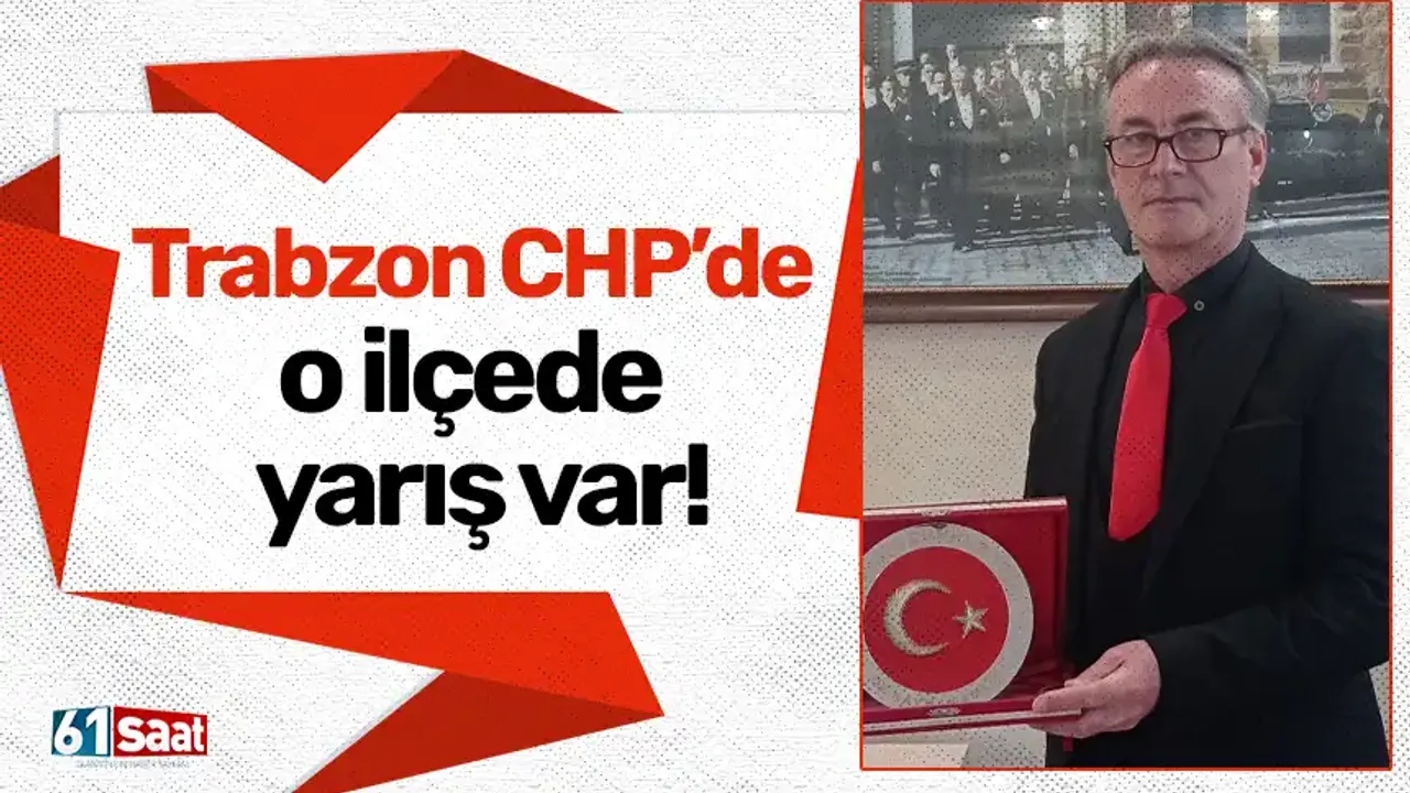 Trabzon CHP’de o ilçede yarış var!