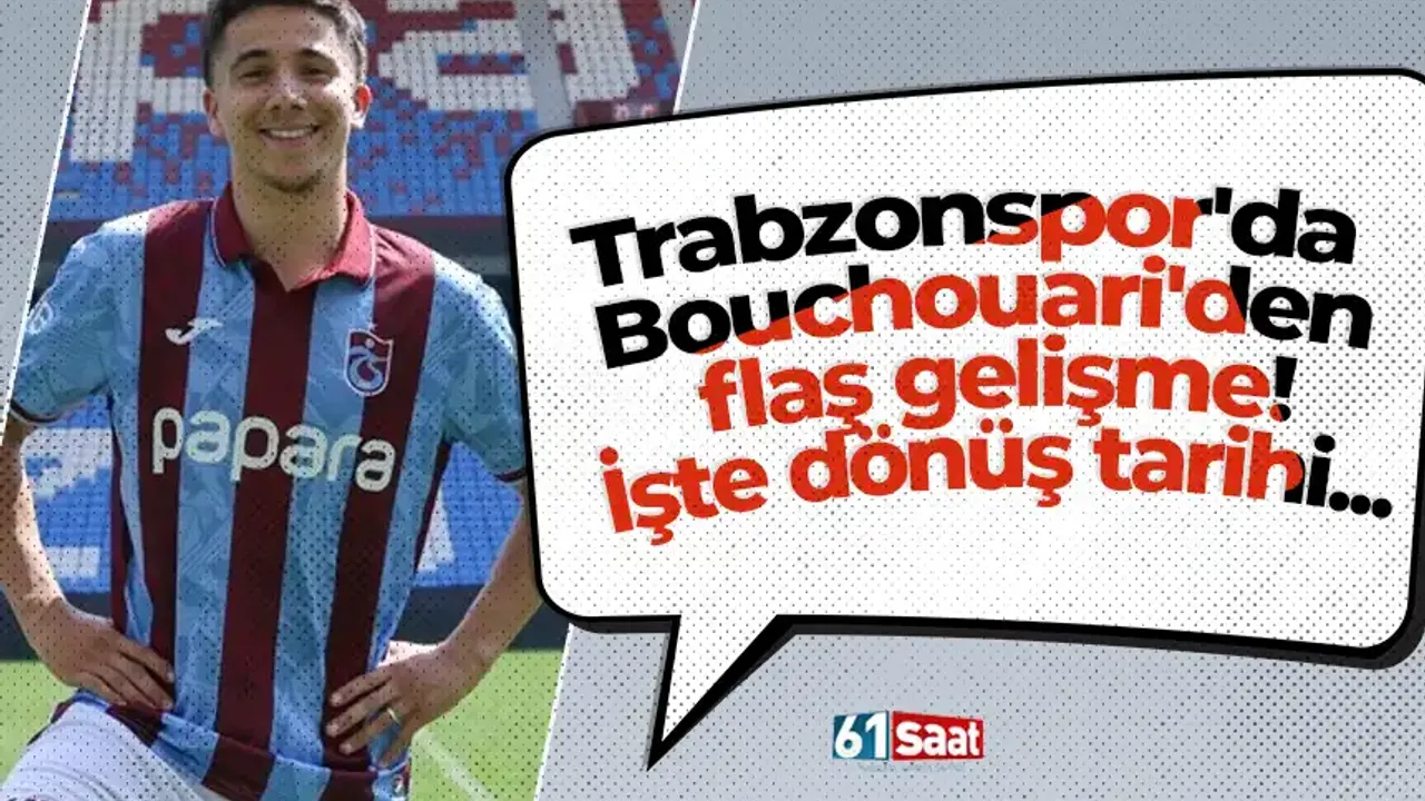 Trabzonspor'da Bouchouari'den flaş gelişme! İşte dönüş tarihi...