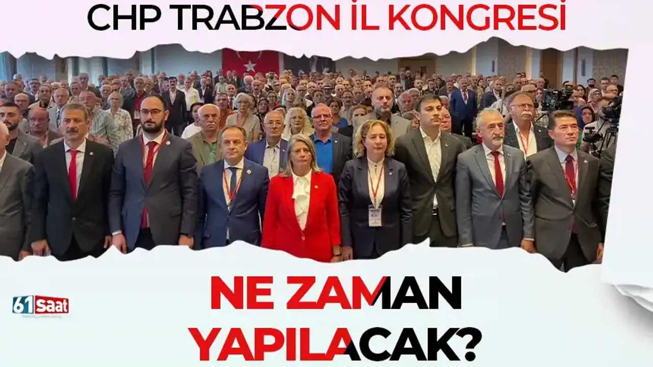 CHP Trabzon il kongresi ne zaman yapılacak?
