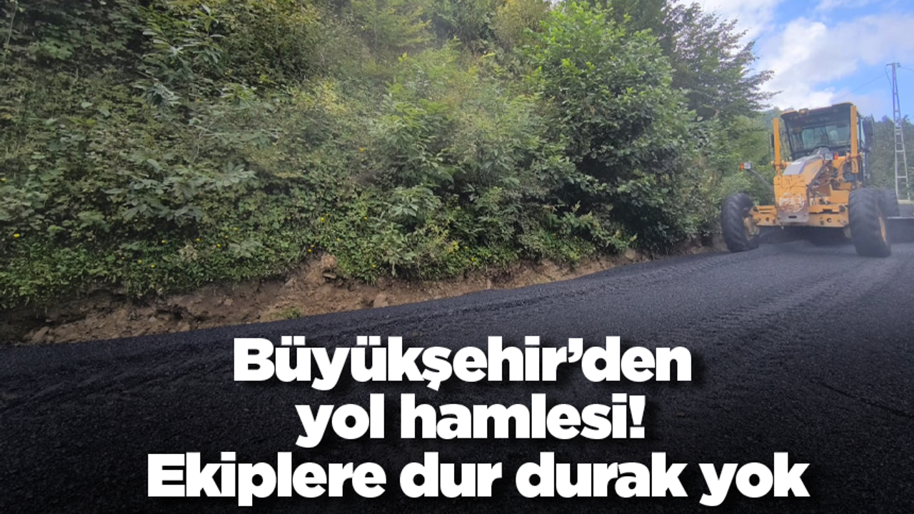 Büyükşehir’den yol hamlesi! Ekiplere dur durak yok