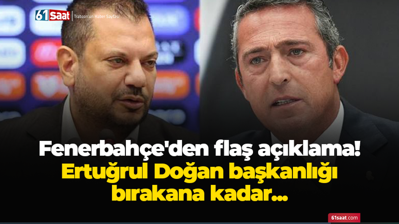 Fenerbahçe'den flaş açıklama! Ertuğrul Doğan başkanlığı bırakana kadar...