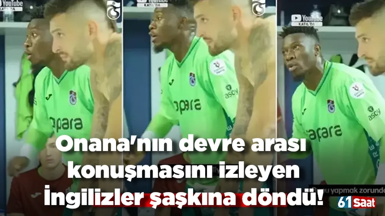 Onana'nın devre arası konuşmasını izleyen İngilizler şaşkına döndü!