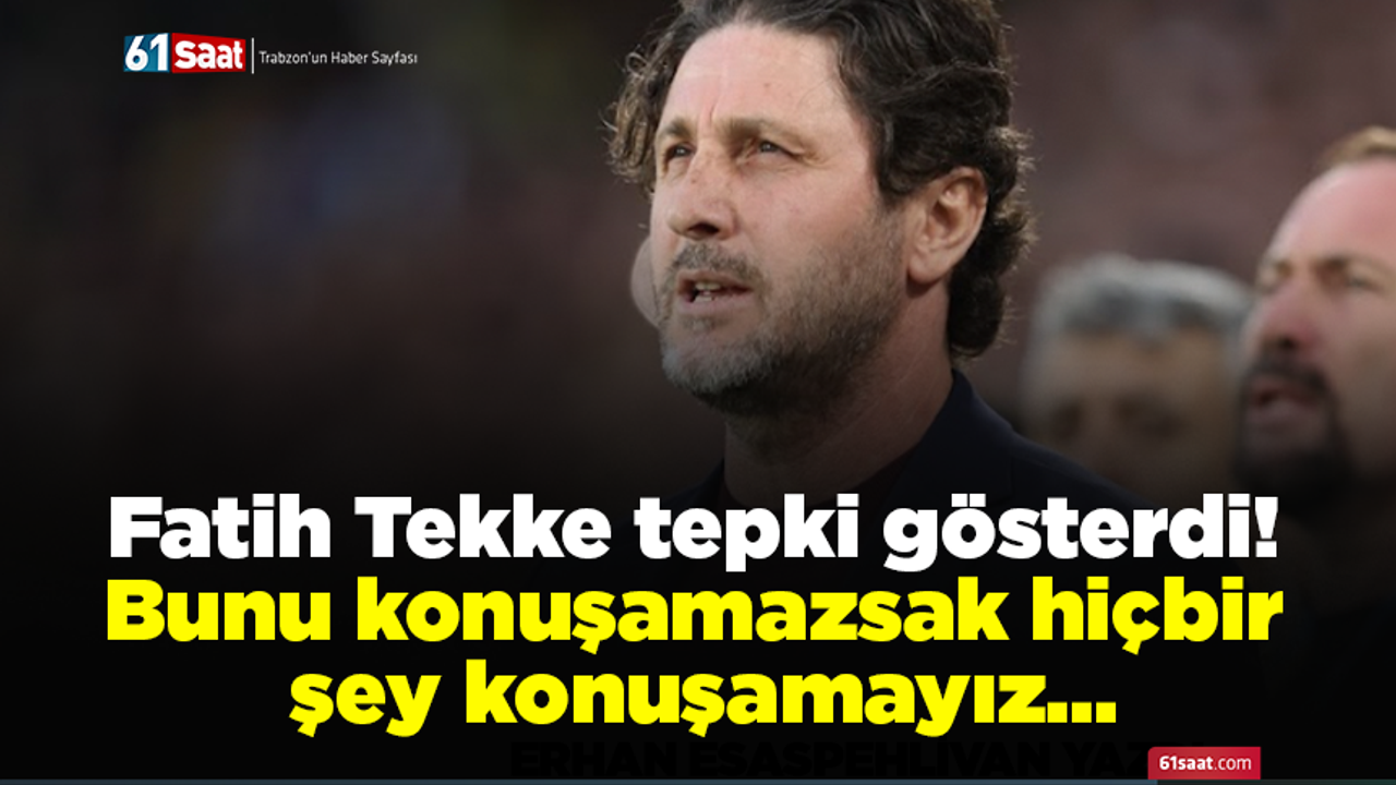 Fatih Tekke tepki gösterdi! Bunu konuşamazsak hiçbir şey konuşamayız…