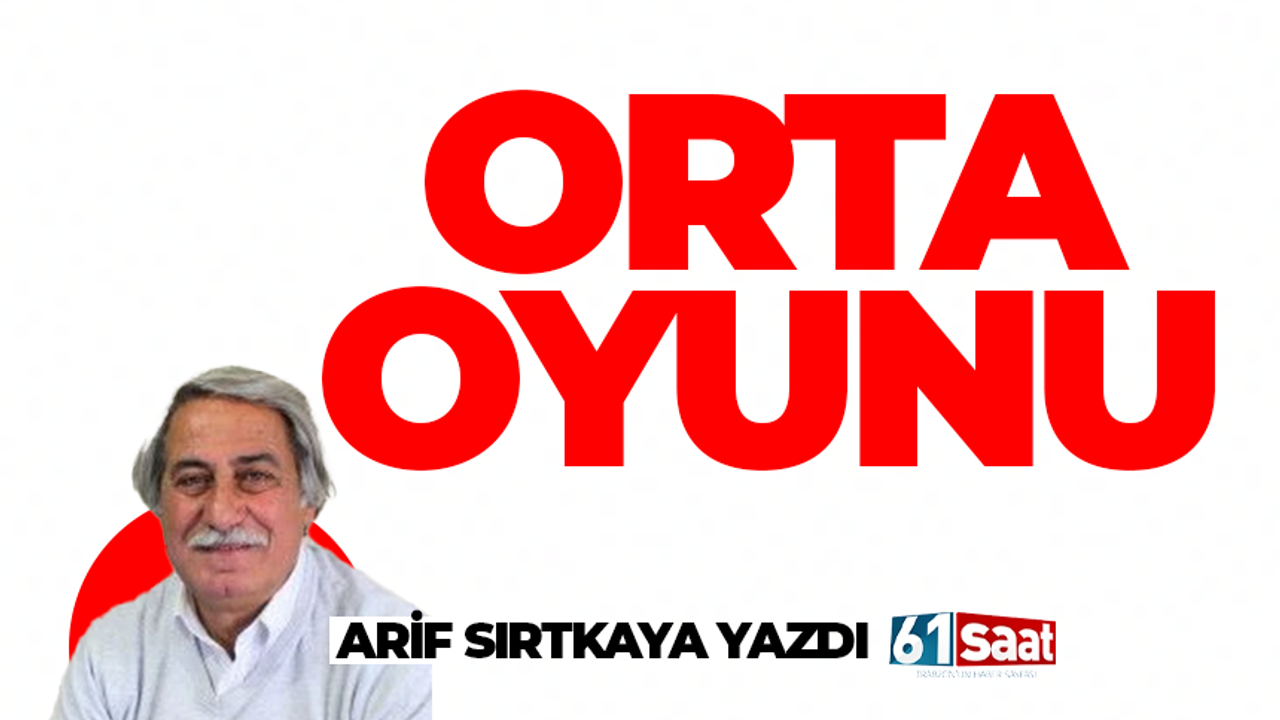 Arif Sırtkaya yazdı! Orta oyunu