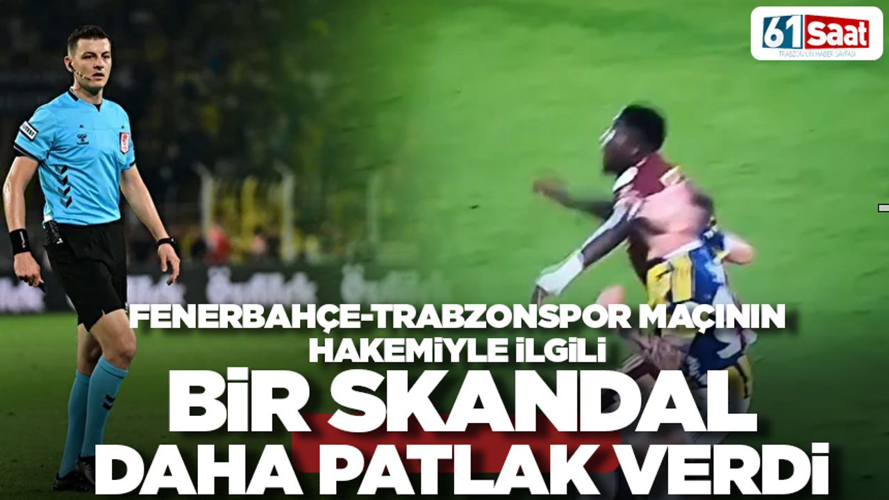Fenerbahçe-Trabzonspor maçının hakemiyle ilgili bir skandal daha patlak verdi