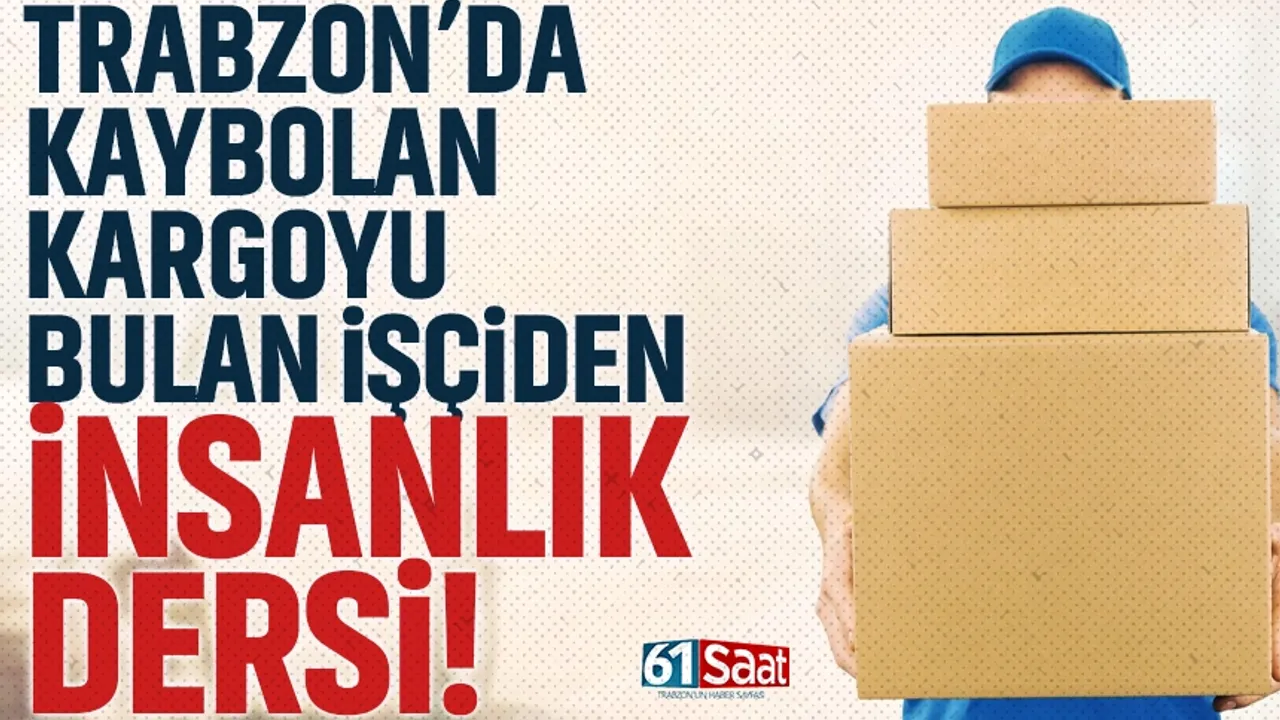 Trabzon'da kaybolan kargoyu bulan işçiden insanlık dersi!