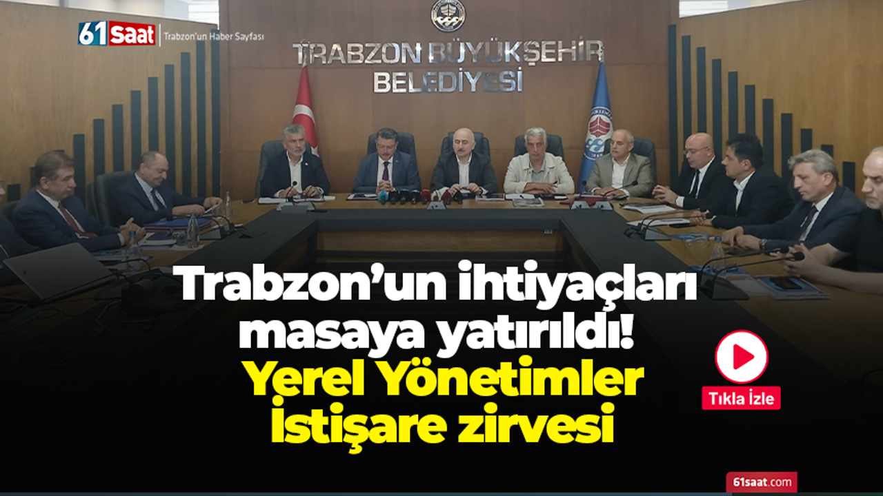 Trabzon’un ihtiyaçları masaya yatırıldı! Yerel Yönetimler İstişare zirvesi