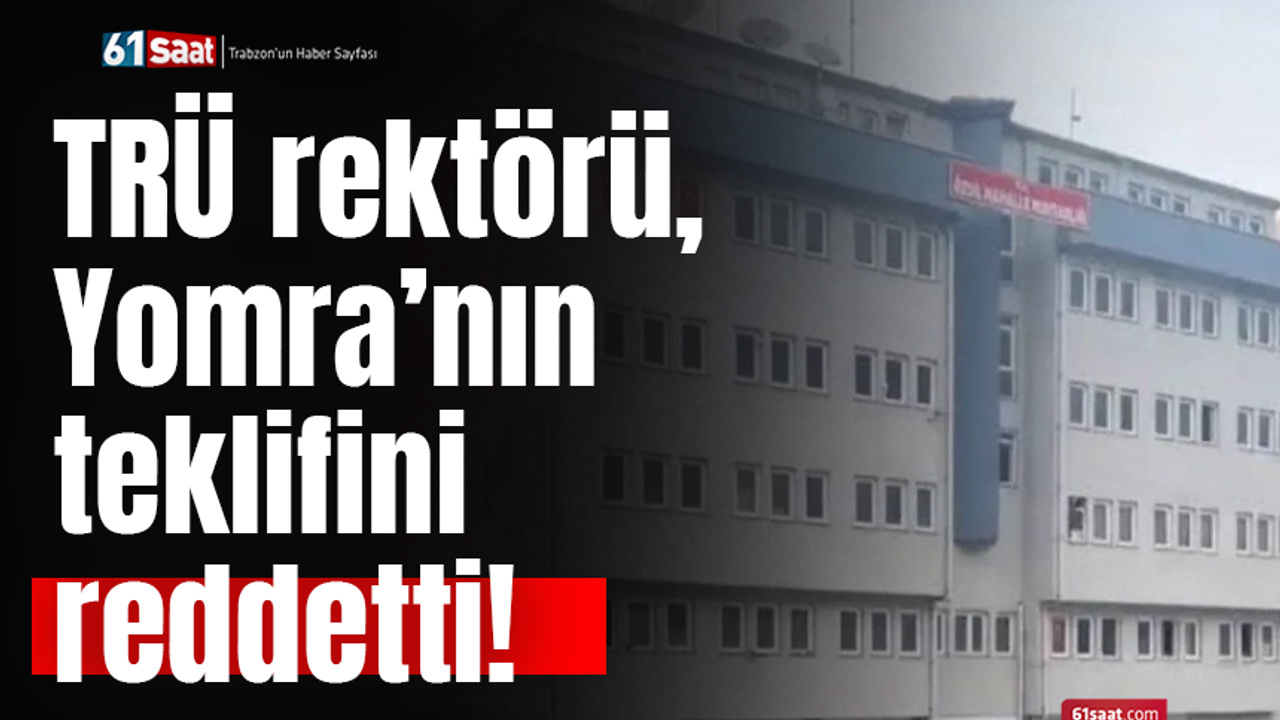 TRÜ rektörü, Yomra’nın teklifini reddetti!