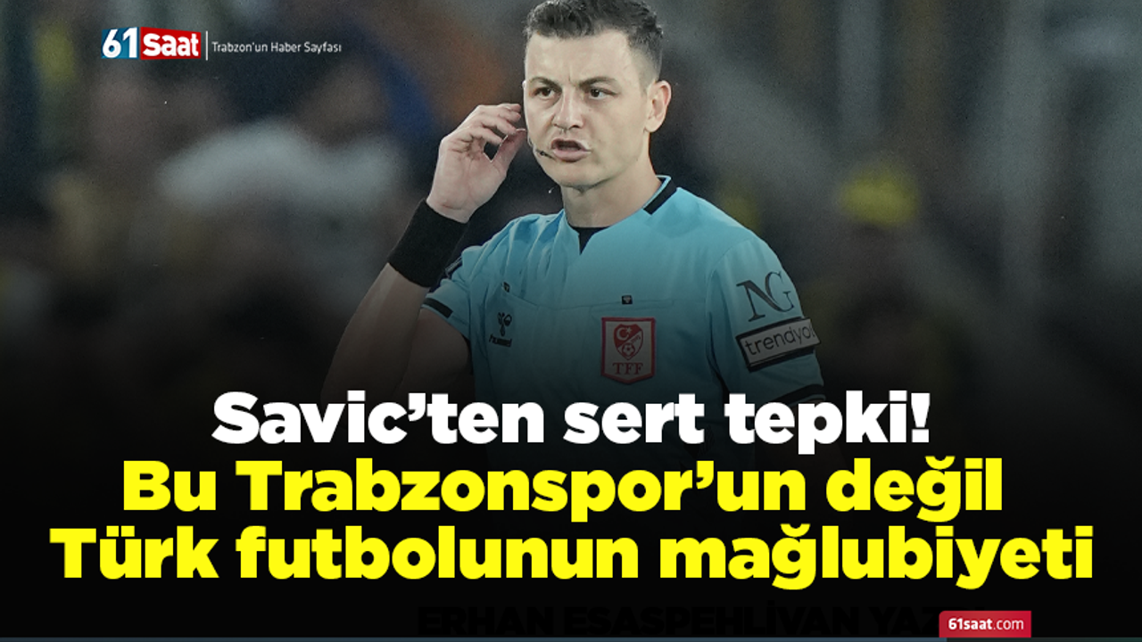 Savic’ten sert tepki! Bu Trabzonspor’un değil Türk futbolunun mağlubiyeti