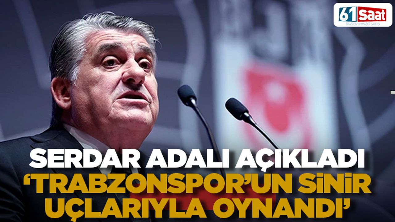 Serdal Adalı açıkladı 'Trabzonspor'un sinir uçlarıyla oynandı'