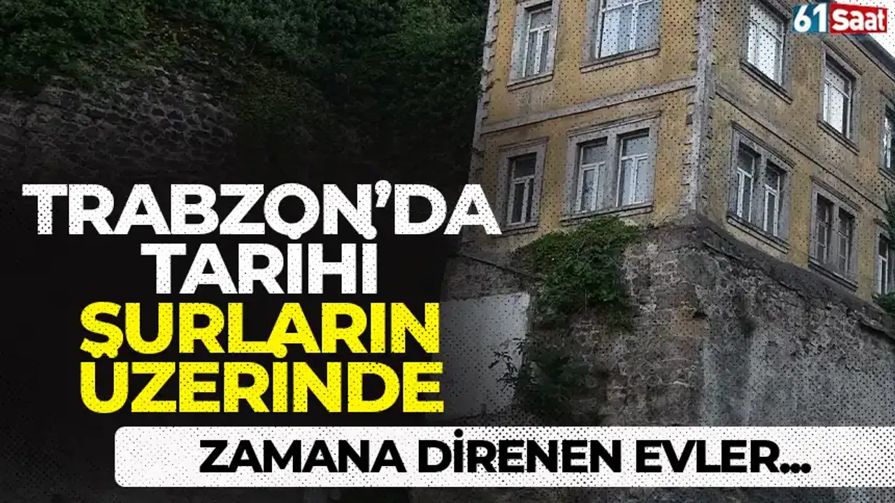 Trabzon'da tarihi surların üzerinde zamana direnen evler!