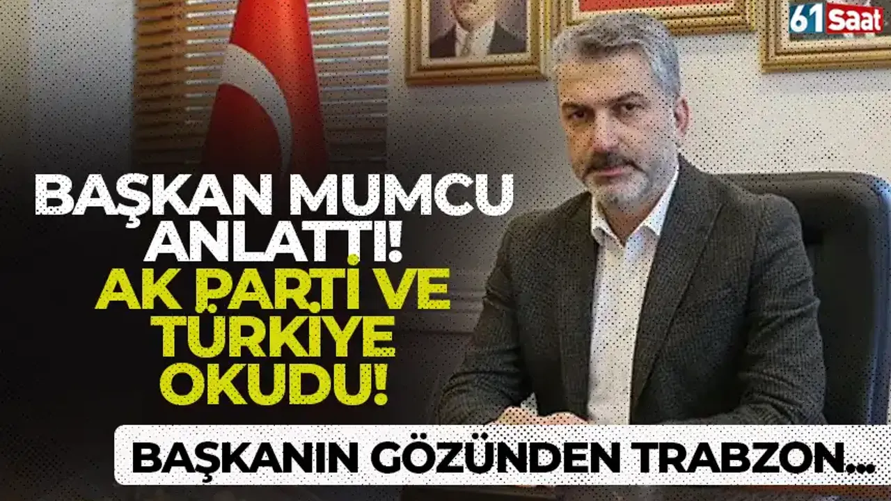 Başkan Mumcu, AK Parti Genel Merkezi'ne ve Türkiye'ye Trabzon'u anlattı...