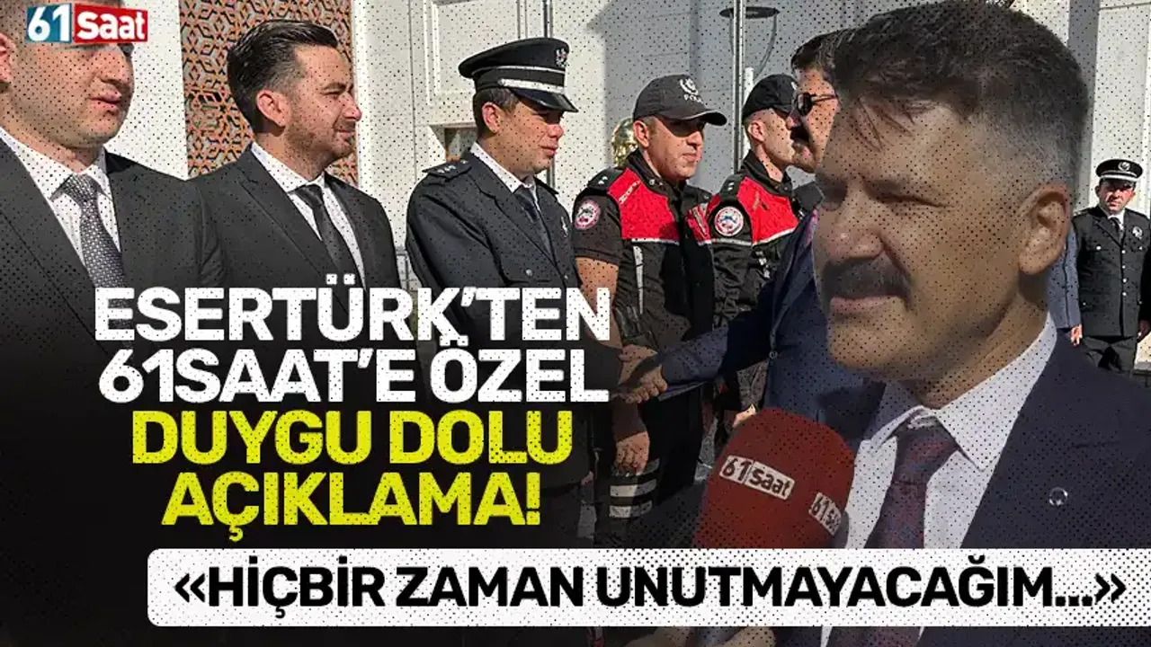 Esertürk'ten 61saat'e özel duygu dolu açıklama! “Hiçbir zaman unutmayacağım…” - Trabzon Haber Sayfası