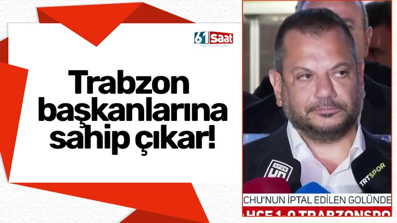 Trabzon başkanlarına sahip çıkar!