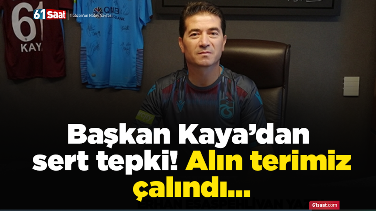 Başkan Kaya’dan sert tepki! Alın terimiz çalındı…