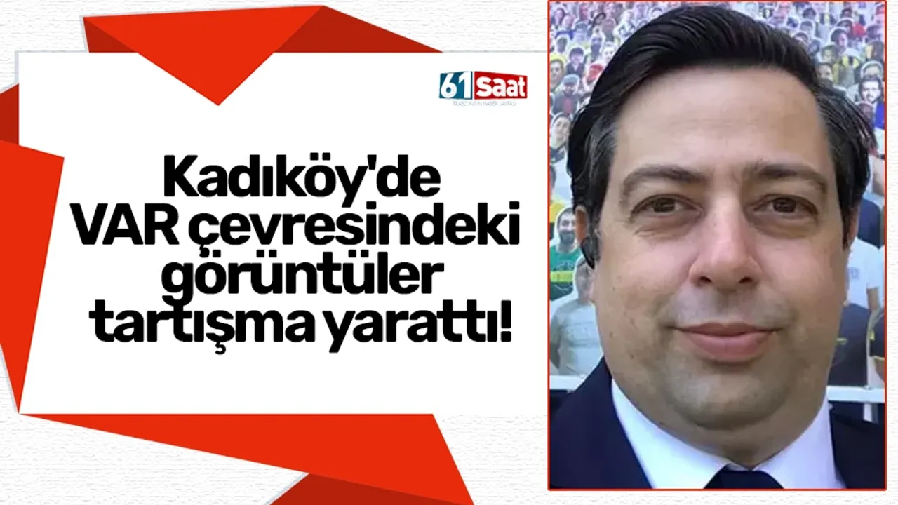 Kadıköy'de VAR çevresindeki görüntüler tartışma yarattı!