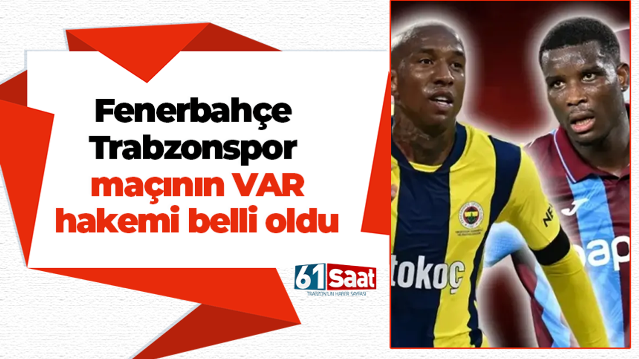 Fenerbahçe - Trabzonspor maçının VAR hakemi belli oldu