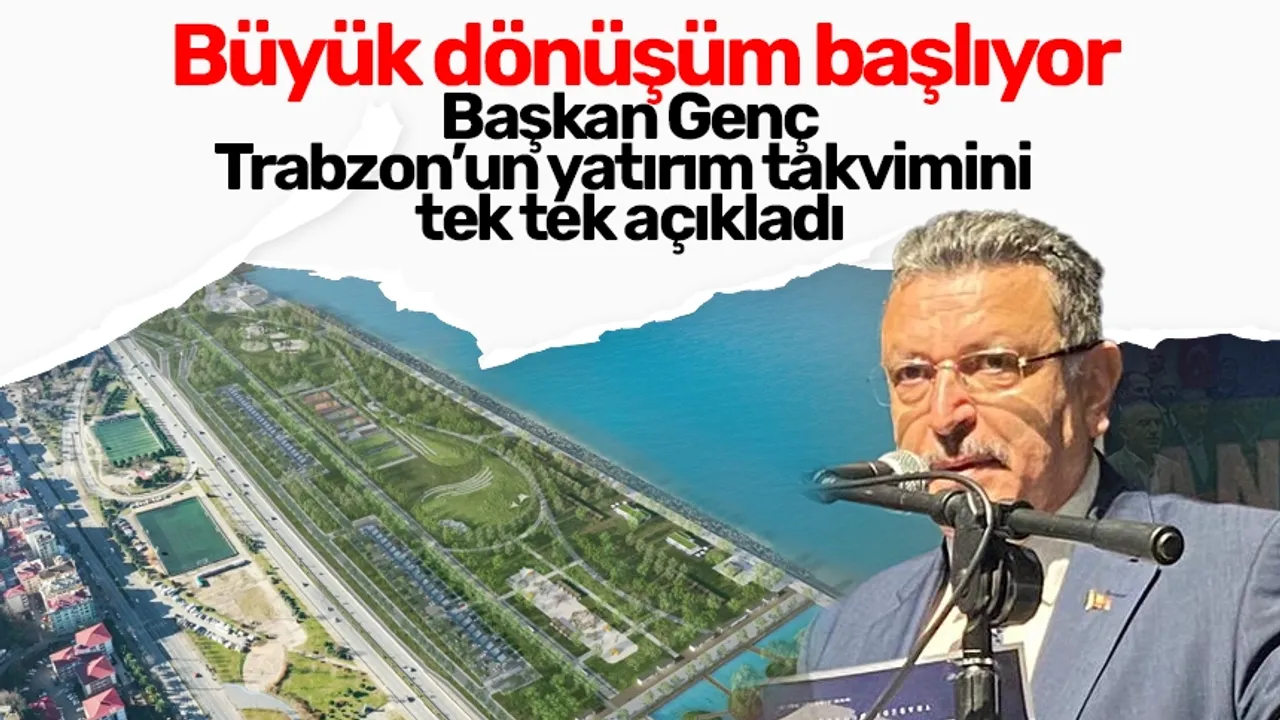 Başkan Genç Trabzon’un yatırım takvimini tek tek açıkladı! Büyük dönüşüm başlıyor