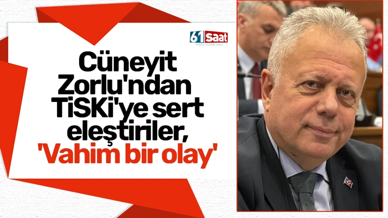 Cüneyit Zorlu'ndan TİSKİ'ye sert eleştiriler, 'Vahim bir olay'