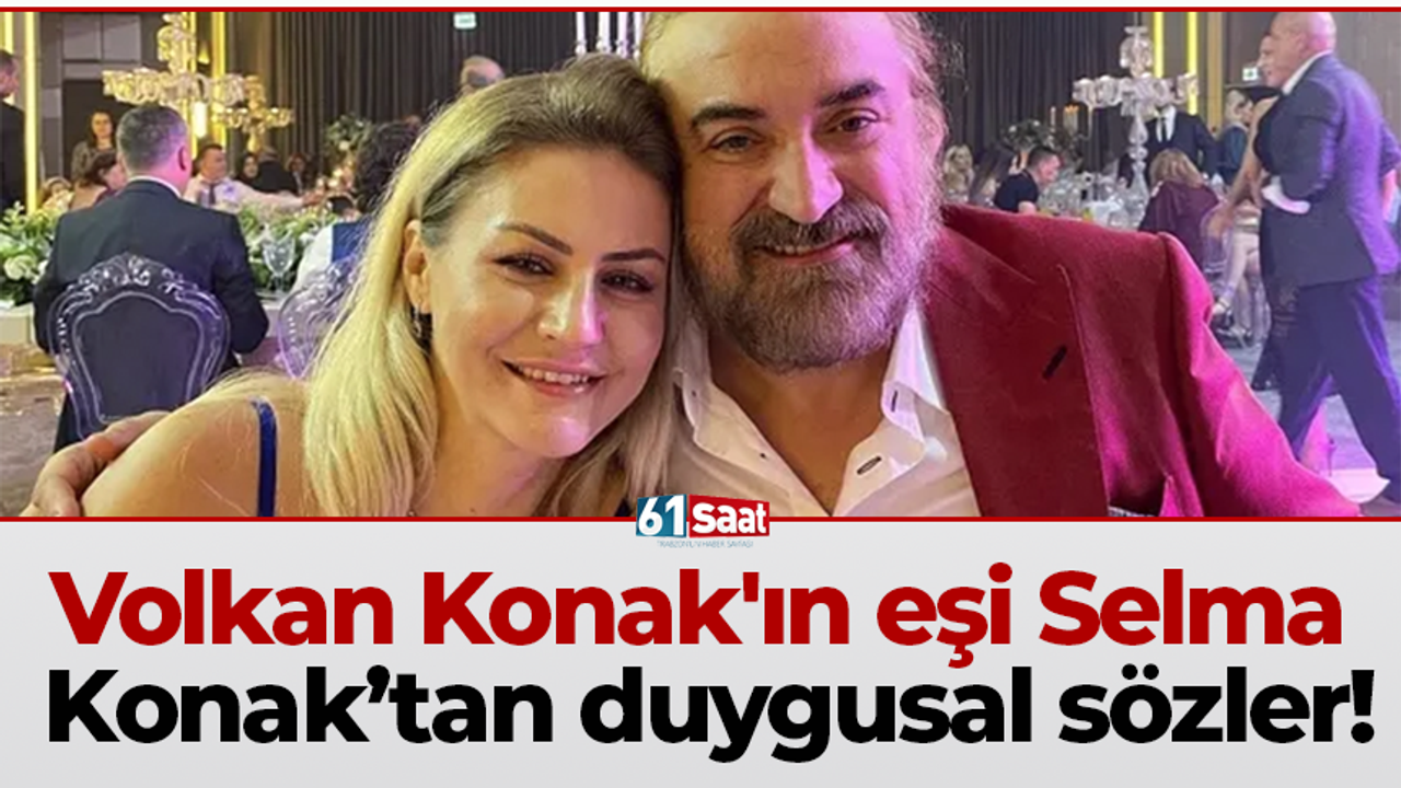 Volkan Konak'ın eşi Selma Konak’tan duygusal sözler!
