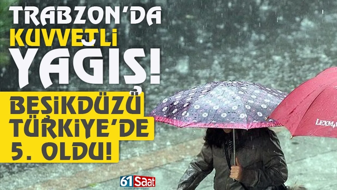 Trabzon'da kuvvetli yağış! Beşikdüzü, Türkiye'de 5. oldu...