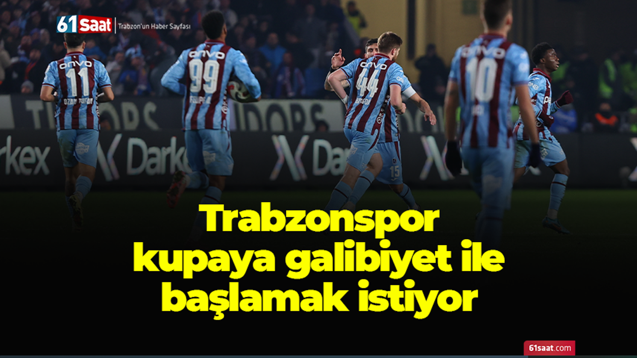 Trabzonspor kupaya galibiyet ile başlamak istiyor