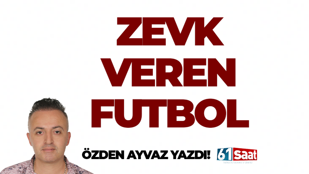 Özden Ayvaz yazdı! Zevk veren futbol...