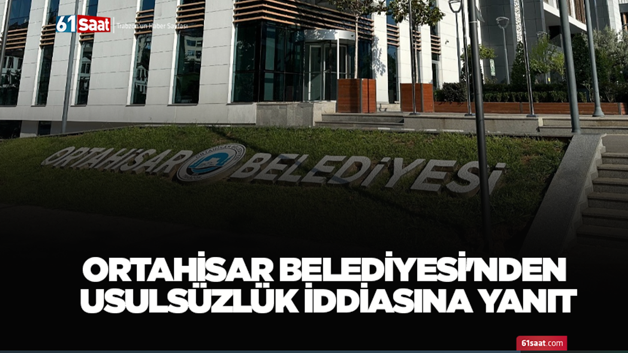 Ortahisar Belediyesi'nden usulsüzlük iddiasına yanıt