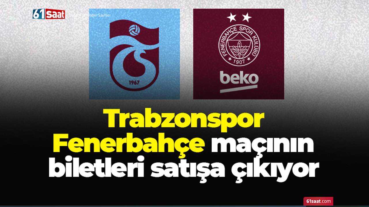 Trabzonspor - Fenerbahçe maçının biletleri satışa çıkıyor