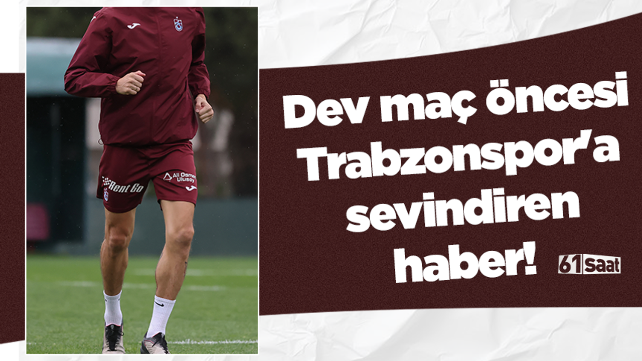 Dev maç öncesi Trabzonspor'a sevindiren haber!