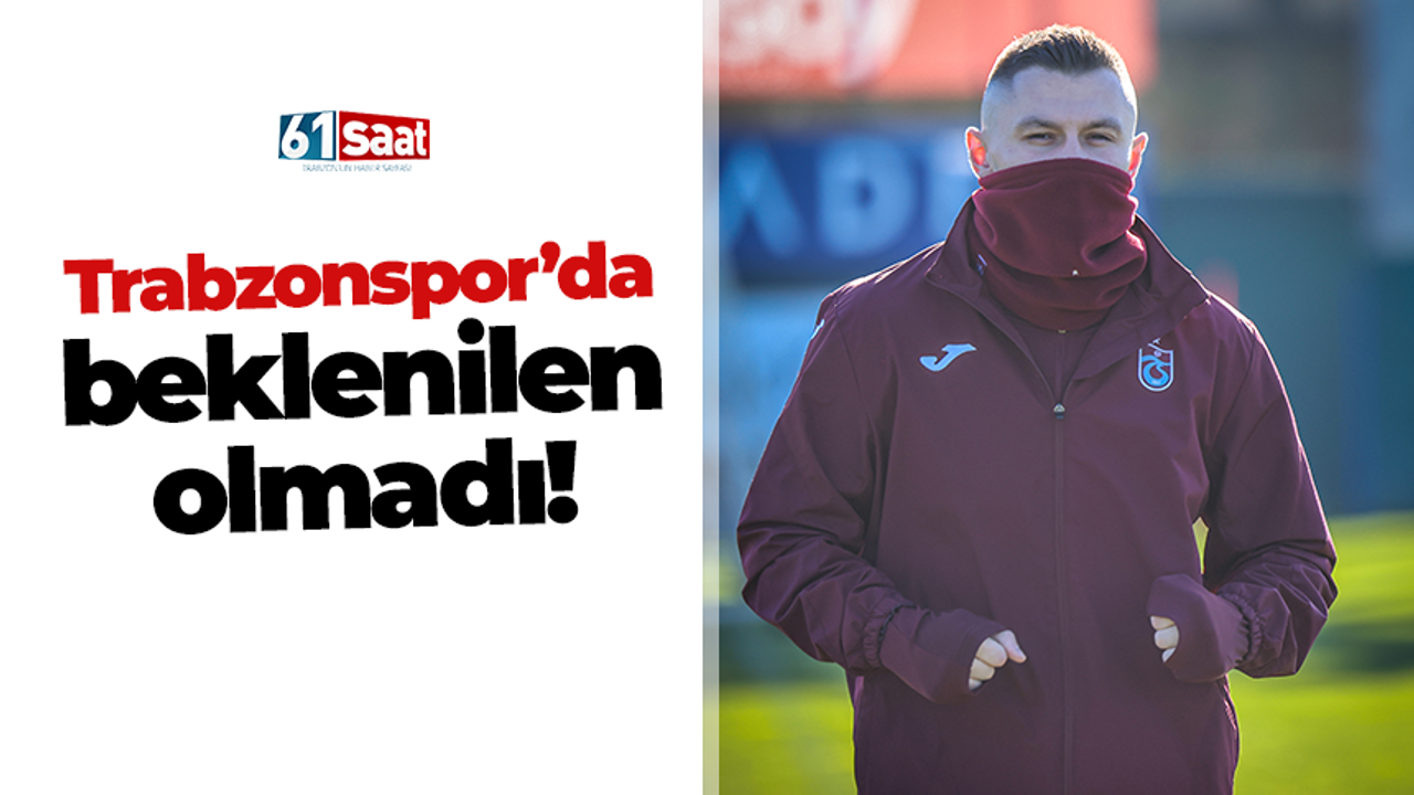 Trabzonspor’da beklenilen olmadı!