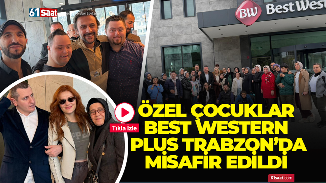 Özel Çocuklar Best Western Plus Trabzon’da misafir edildi
