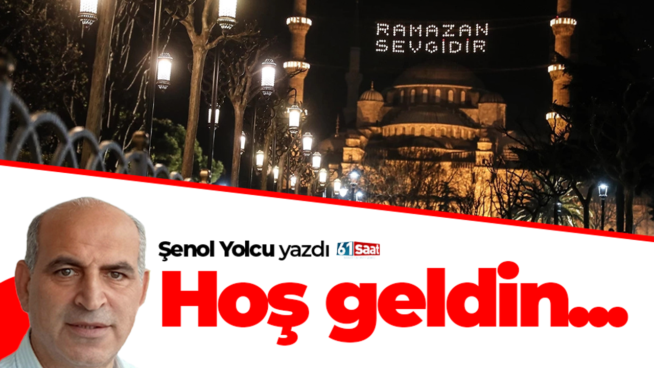 Şenol Yolcu yazdı! Hoş geldin...